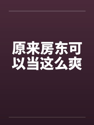 原来房东可以当这么爽 原来房东可以当这么爽